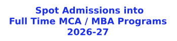 Spot Admissions into Full Time MCA / MBA Programs -2026-27